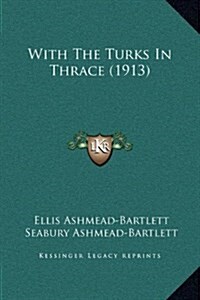 With the Turks in Thrace (1913) (Hardcover)