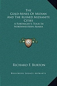 The Gold-Mines of Midian and the Ruined Midianite Cities: A Fortnights Tour in Northwestern Arabia (Hardcover)