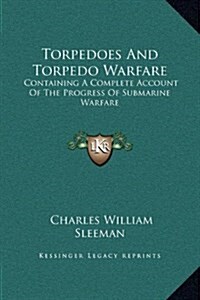 Torpedoes and Torpedo Warfare: Containing a Complete Account of the Progress of Submarine Warfare (Hardcover)