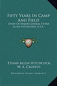 Fifty Years in Camp and Field: Diary of Major-General Ethan Allen Hitchcock, U.S.A. (Hardcover)