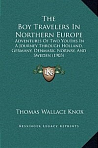 The Boy Travelers in Northern Europe: Adventures of Two Youths in a Journey Through Holland, Germany, Denmark, Norway, and Sweden (1905) (Hardcover)