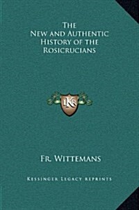 The New and Authentic History of the Rosicrucians (Hardcover)