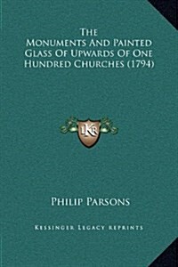 The Monuments and Painted Glass of Upwards of One Hundred Churches (1794) (Hardcover)