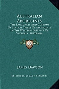 Australian Aborigines: The Languages and Customs of Several Tribes of Aborigines in the Western District of Victoria, Australia (Hardcover)