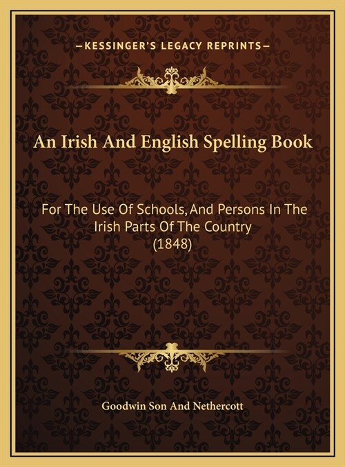 An Irish And English Spelling Book: For The Use Of Schools, And Persons In The Irish Parts Of The Country (1848) (Hardcover)