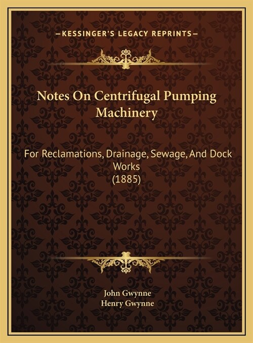 Notes On Centrifugal Pumping Machinery: For Reclamations, Drainage, Sewage, And Dock Works (1885) (Hardcover)