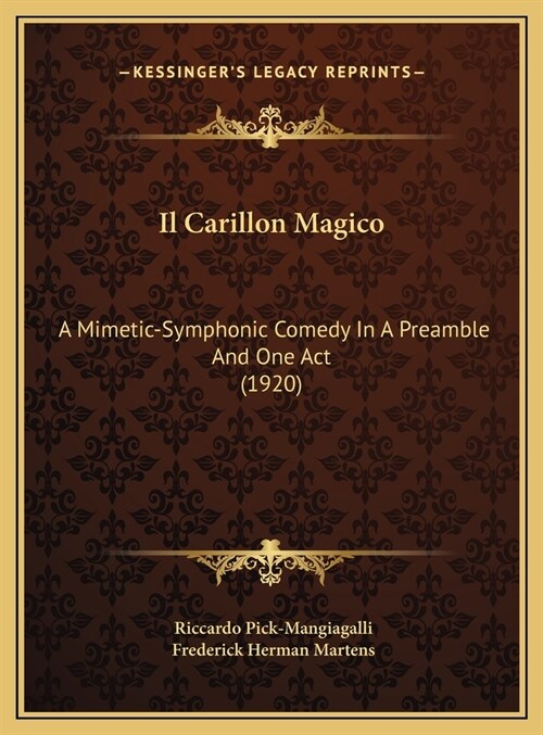 Il Carillon Magico: A Mimetic-Symphonic Comedy In A Preamble And One Act (1920) (Hardcover)