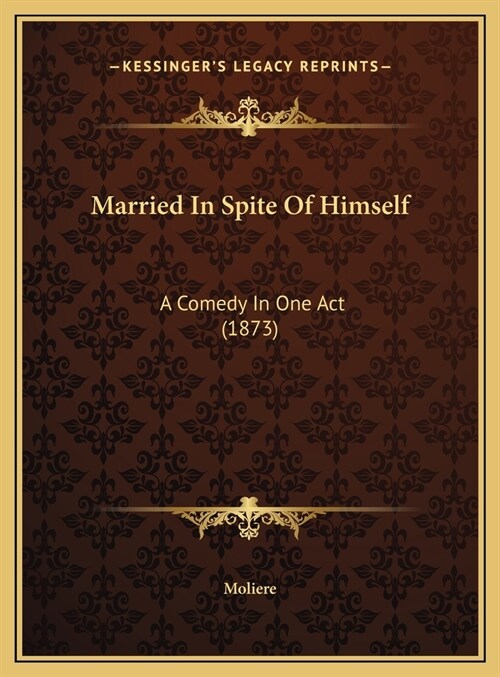 Married In Spite Of Himself: A Comedy In One Act (1873) (Hardcover)