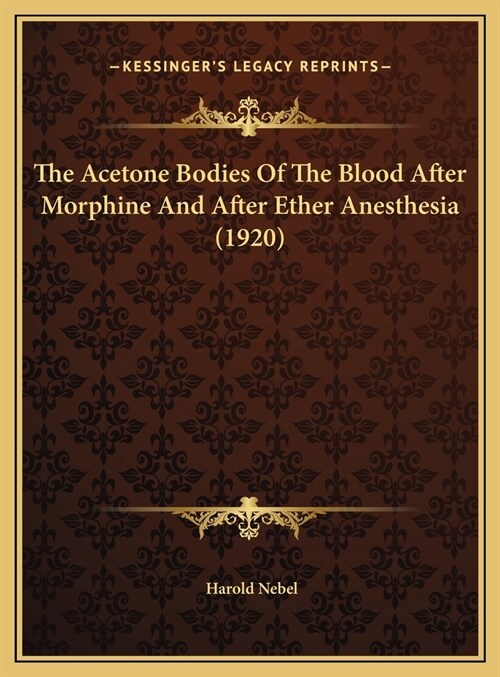 The Acetone Bodies Of The Blood After Morphine And After Ether Anesthesia (1920) (Hardcover)