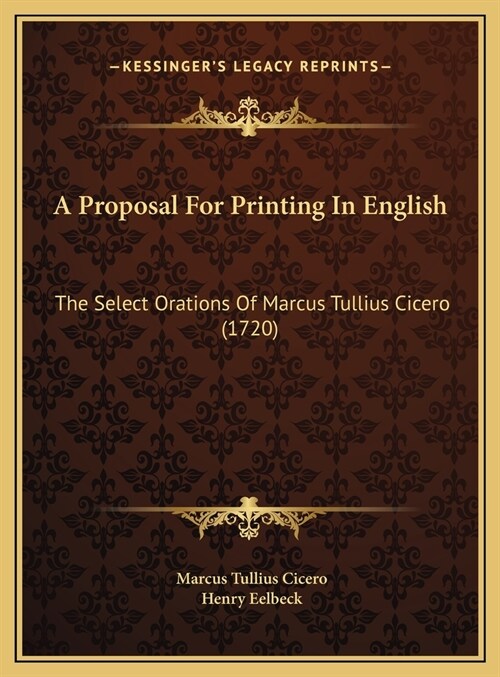 A Proposal For Printing In English: The Select Orations Of Marcus Tullius Cicero (1720) (Hardcover)