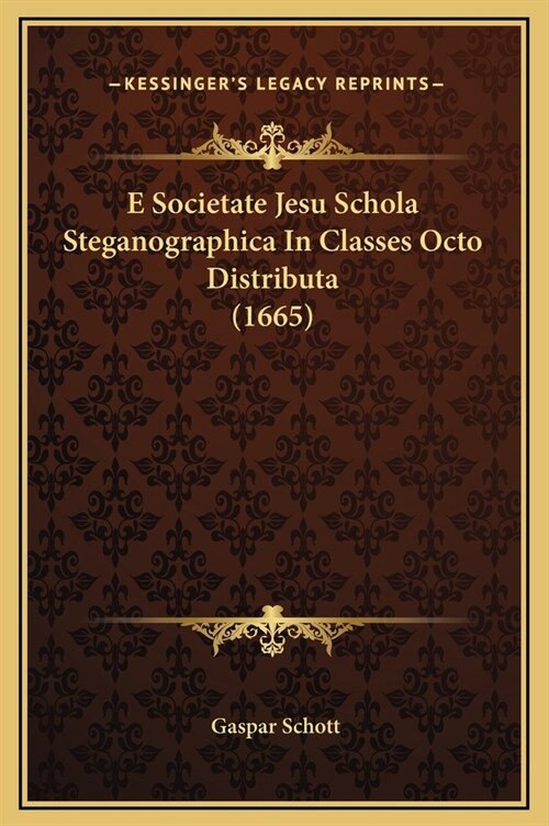 E Societate Jesu Schola Steganographica in Classes Octo Distributa (1665) (Hardcover)