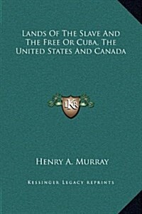 Lands of the Slave and the Free or Cuba, the United States and Canada (Hardcover)