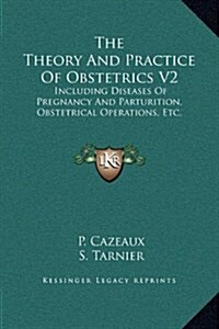 The Theory and Practice of Obstetrics V2: Including Diseases of Pregnancy and Parturition, Obstetrical Operations, Etc. (Hardcover)