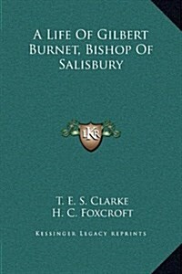 A Life of Gilbert Burnet, Bishop of Salisbury (Hardcover)