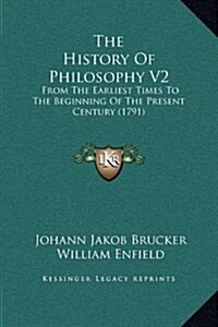 The History of Philosophy V2: From the Earliest Times to the Beginning of the Present Century (1791) (Hardcover)