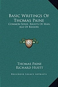 Basic Writings of Thomas Paine: Common Sense, Rights of Man, Age of Reason (Hardcover)