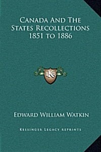 Canada and the States Recollections 1851 to 1886 (Hardcover)