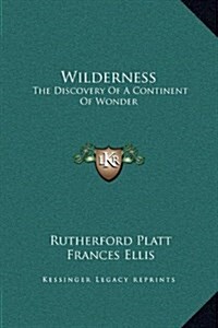 Wilderness: The Discovery of a Continent of Wonder (Hardcover)