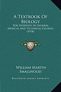 A Textbook of Biology: For Students in General, Medical and Technical Courses (1918) (Hardcover)
