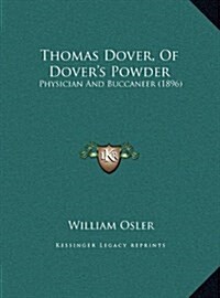 Thomas Dover, of Dovers Powder: Physician and Buccaneer (1896) (Hardcover)