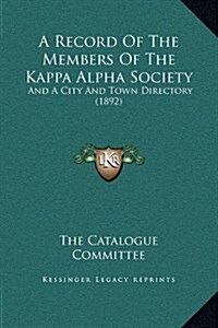 A Record of the Members of the Kappa Alpha Society: And a City and Town Directory (1892) (Hardcover)