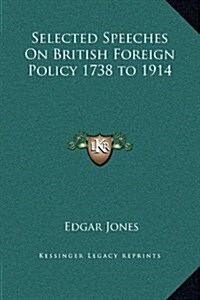 Selected Speeches on British Foreign Policy 1738 to 1914 (Hardcover)