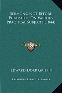 Sermons, Not Before Published, on Various Practical Subjects (1844) (Hardcover)