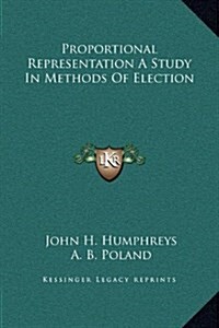 Proportional Representation a Study in Methods of Election (Hardcover)