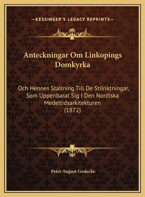 Anteckningar Om Linkopings Domkyrka: Och Hennes Stallning Till De Stilriktningar, Som Uppenbarat Sig I Den Nordiska Medeltidsarkitekturen (1872) (Hardcover)