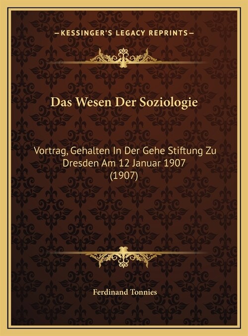 Das Wesen Der Soziologie: Vortrag, Gehalten In Der Gehe Stiftung Zu Dresden Am 12 Januar 1907 (1907) (Hardcover)