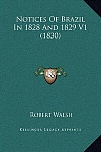 Notices of Brazil in 1828 and 1829 V1 (1830) (Hardcover)