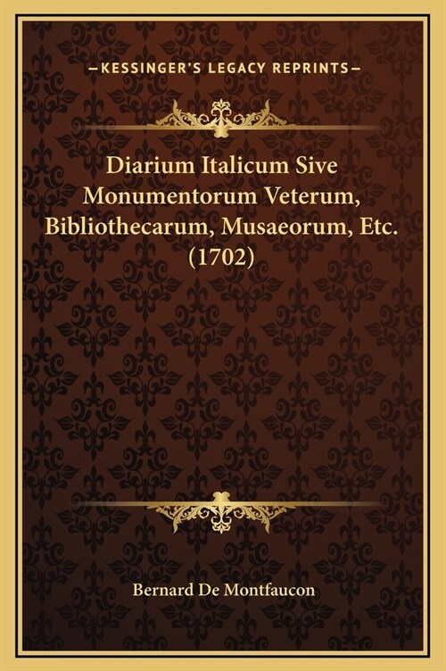 Diarium Italicum Sive Monumentorum Veterum, Bibliothecarum, Musaeorum, Etc. (1702) (Hardcover)