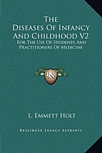 The Diseases of Infancy and Childhood V2: For the Use of Students and Practitioners of Medicine (Hardcover)