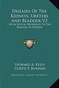 Diseases of the Kidneys, Ureters and Bladder V2: With Special Reference to the Diseases in Women (Hardcover)