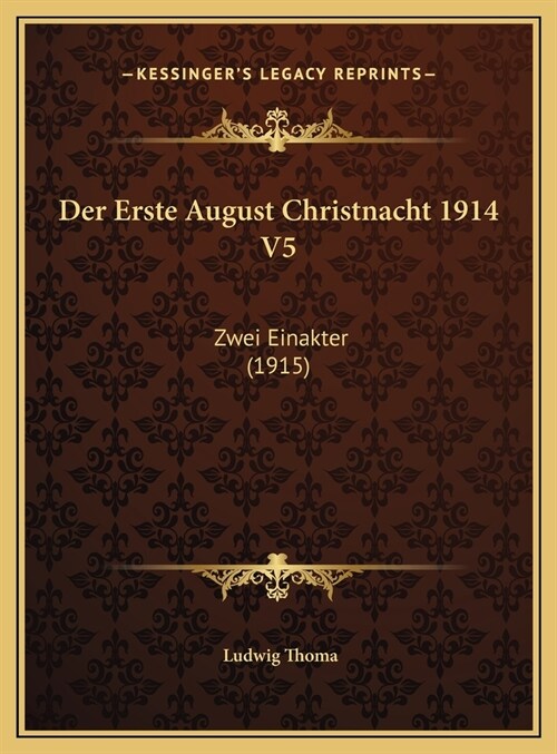 Der Erste August Christnacht 1914 V5: Zwei Einakter (1915) (Hardcover)