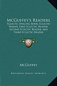 McGuffeys Readers: Eclectic Spelling Book; Eclectic Primer; First Eclectic Reader; Second Eclectic Reader; And Third Eclectic Reader (Hardcover)