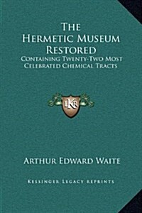The Hermetic Museum Restored: Containing Twenty-Two Most Celebrated Chemical Tracts (Hardcover)