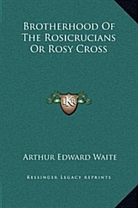 Brotherhood of the Rosicrucians or Rosy Cross (Hardcover)
