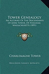 Tower Genealogy: An Account of the Descendants of John Tower, of Hingham, Massachusetts (1891) (Hardcover)