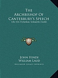 The Archbishop of Canterburys Speech: Or His Funeral Sermon (1644) (Hardcover)