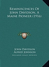 Reminiscences of John Davidson, a Maine Pioneer (1916) (Hardcover)