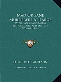 Mad or Sane Murderers at Large: With Danish and Norsk National Airs, and English Words (1864) (Hardcover)