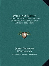 William Kirby: From the Proceedings of the Entomological Society of London, 1850 (1850) (Hardcover)