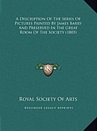 A Description of the Series of Pictures Painted by James Barry and Preserved in the Great Room of the Society (1803) (Hardcover)