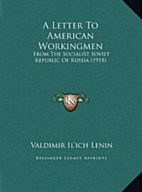 A Letter to American Workingmen: From the Socialist Soviet Republic of Russia (1918) (Hardcover)
