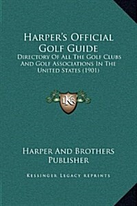 Harpers Official Golf Guide: Directory of All the Golf Clubs and Golf Associations in the United States (1901) (Hardcover)
