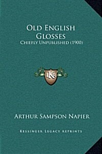 Old English Glosses: Chiefly Unpublished (1900) (Hardcover)