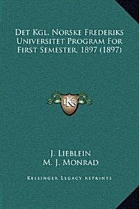 Det Kgl. Norske Frederiks Universitet Program for First Semester, 1897 (1897) (Hardcover)