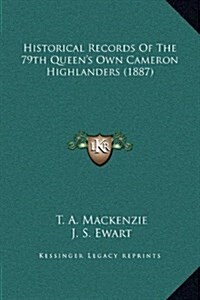 Historical Records of the 79th Queens Own Cameron Highlanders (1887) (Hardcover)