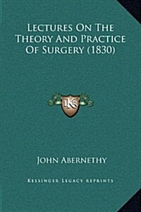 Lectures on the Theory and Practice of Surgery (1830) (Hardcover)
